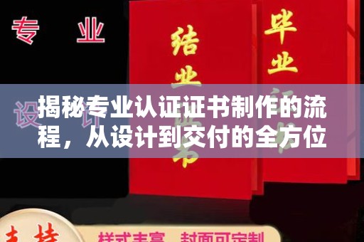 巴楚揭秘专业认证证书制作的流程，从设计到交付的全方位指南