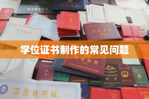 巴楚学位证书制作的常见问题