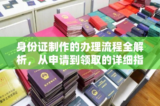巴楚身份证制作的办理流程全解析，从申请到领取的详细指南