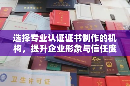 巴楚选择专业认证证书制作的机构，提升企业形象与信任度
