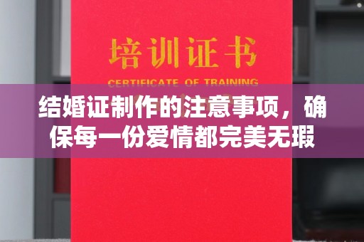 巴楚结婚证制作的注意事项，确保每一份爱情都完美无瑕
