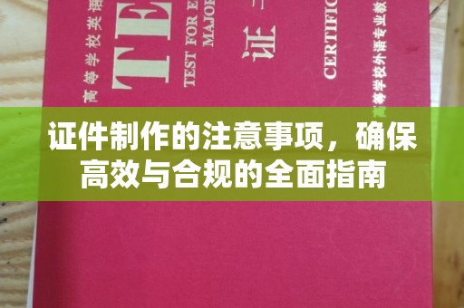 巴楚证件制作的注意事项，确保高效与合规的全面指南
