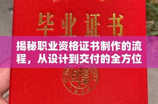 巴楚揭秘职业资格证书制作的流程，从设计到交付的全方位解析